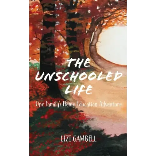 The Unschooled Life: One Family's Home Education Adventure