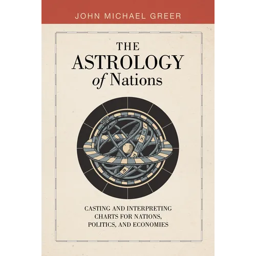 The Astrology of Nations: Casting and Interpreting Charts for Nations, Politics, and Economies