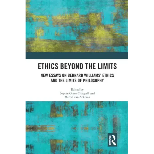 Ethics Beyond the Limits: New Essays on Bernard Williams' Ethics and the Limits of Philosophy