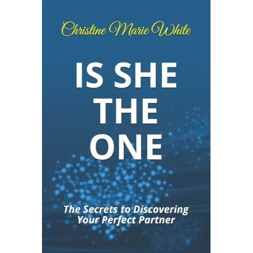Is She THE ONE: The Secrets to Discovering Your Perfect Partner! (An Integrity Dating Success System Book)