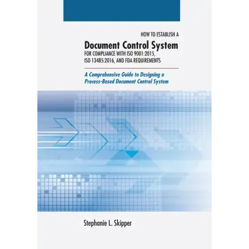 How to Establish a Document Control System for Compliance with ISO 9001: 2015, ISO 13485:2016, and FDA Requirements: A Comprehensive Guide to Designin