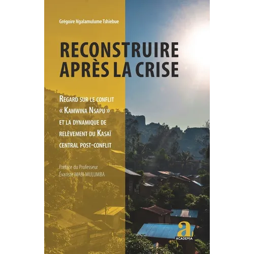 Reconstruire après la crise: Regard sur le conflit Kamwina Nsapu et la dynamique de relèvement du Kasaï central post-conflit