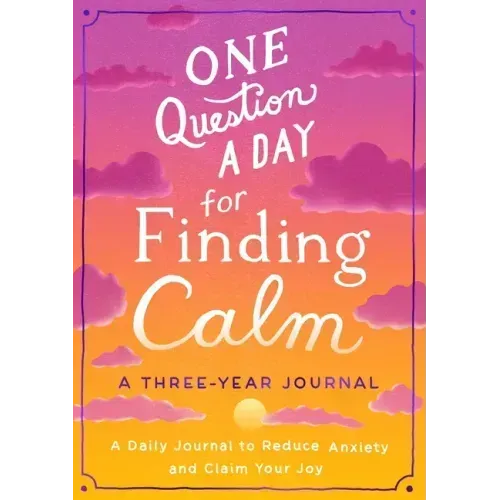 One Question a Day for Finding Calm: A Three-Year Journal: A Daily Journal to Reduce Anxiety and Claim Your Joy
