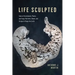 Life Sculpted: Tales of the Animals, Plants, and Fungi That Drill, Break, and Scrape to Shape the Earth