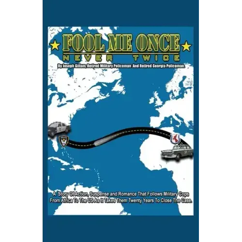 Fool Me Once, Never Twice: A Story of Action, Suspense and Romance That Follows Military Cops from Africa to the Us as It Takes Them Twenty Years