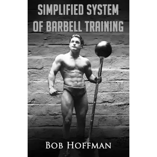 Bob Hoffman's Simplified System of Barbell Training: (Original Version, Restored)