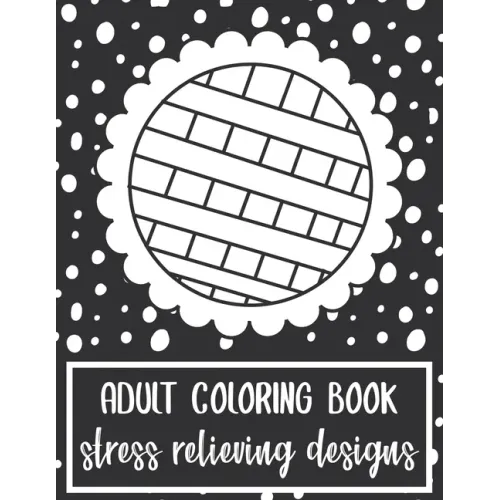 Adult Coloring Book: Stress Relieving Designs