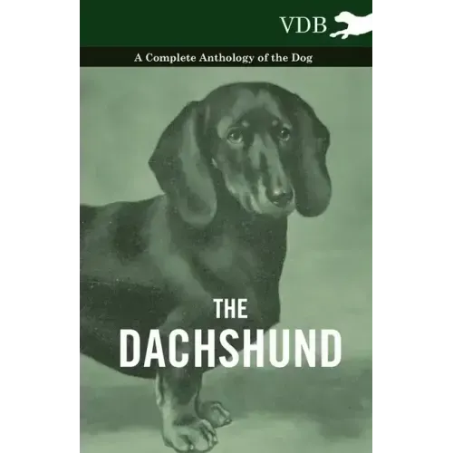 The Dachshund - A Complete Anthology of the Dog -