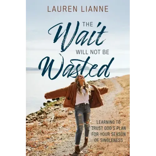 The Wait Will Not Be Wasted: Learning to Trust God's Plan For Your Season of Singleness