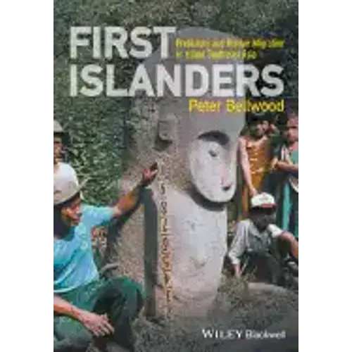 First Islanders: Prehistory and Human Migration in Island Southeast Asia