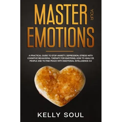 Master Your Emotions: A Practical Guide to Stop Anxiety, Depression, Stress with Cognitive Behavioral Therapy for Emotions, How to Analyze P