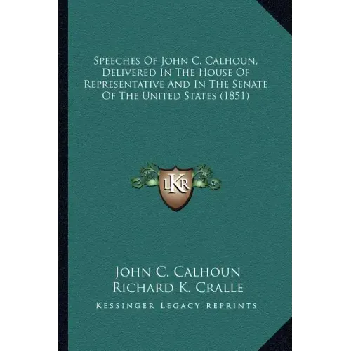 Speeches of John C. Calhoun, Delivered in the House of Represpeeches of John C. Calhoun, Delivered in the House of Representative and in the Senate of