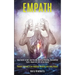 Empath: Step Guide to Self-confidence, Spiritual Healing, Overcoming Fears, Negativity and Being Happy (Protect Yourself From