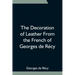 The Decoration of Leather From the French of Georges de Récy