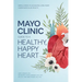 Mayo Clinic Guide to a Healthy, Happy Heart: Simple Steps to Achieving Long-Term Cardiovascular Health
