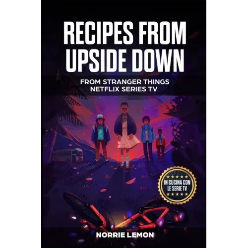 Recipes from Upside Down: From Stranger Things Netflix Series Tv