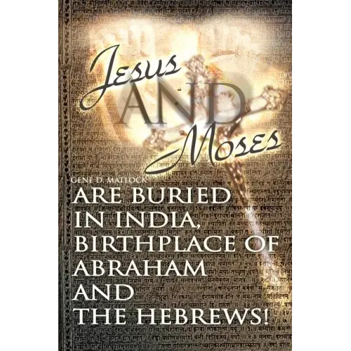 Jesus and Moses Are Buried in India, Birthplace of Abraham and the Hebrews!