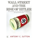 Wall Street and the Rise of Hitler: The Astonishing True Story of the American Financiers Who Bankrolled the Nazis