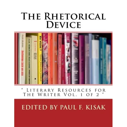 The Rhetorical Device: " Literary Resources for The Writer Vol. 1 of 2 "