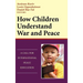 How Children Understand War and Peace: A Call for International Peace Education