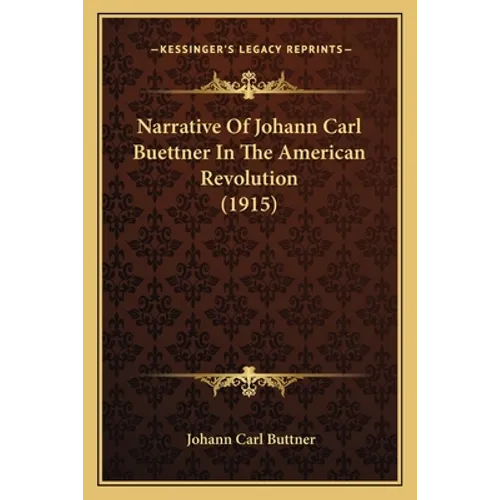 Narrative Of Johann Carl Buettner In The American Revolution (1915)