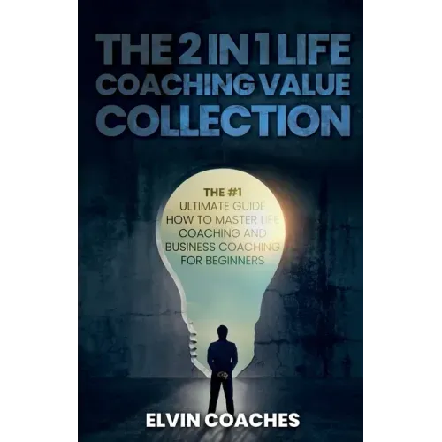 The 2 in 1 Life Coaching Value Collection: The #1 Ultimate Guide How to master Life Coaching and Business Coaching for Beginners