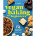 Vegan Baking for Beginners: 75 Recipes for Sweet and Savory Treats