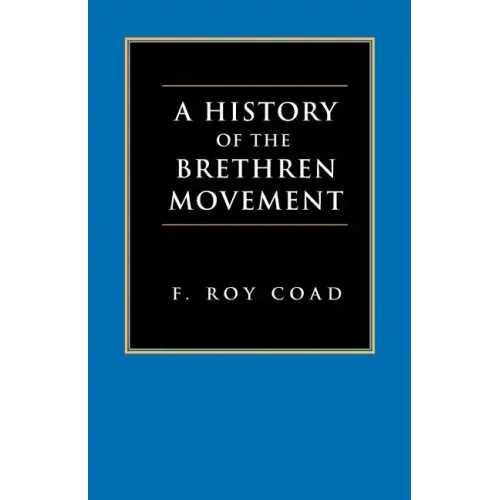 A History of the Brethren Movement: Its Origins, Its Worldwide Development and Its Significance for the Present Day