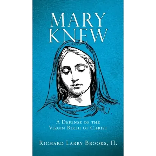 Mary Knew: A Defense of the Virgin Birth of Christ