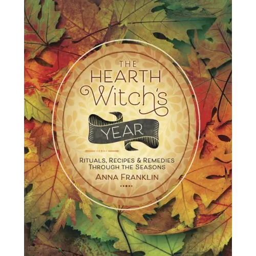 The Hearth Witch's Year: Rituals, Recipes & Remedies Through the Seasons