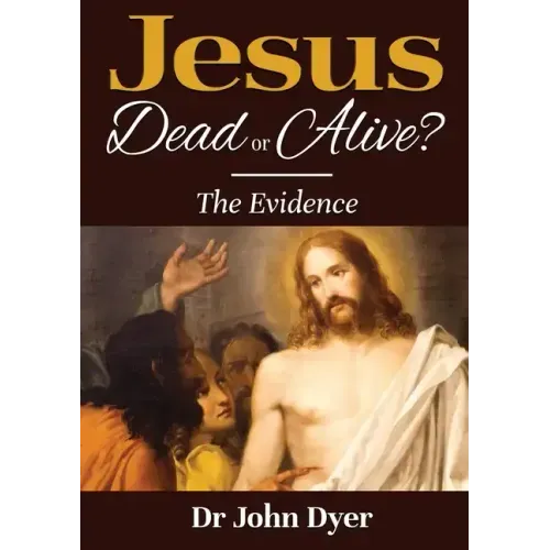 Jesus - Dead or Alive?: The Evidence