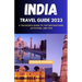 India Travel Guide 2023: A Traveler's Guide to Top Destinations, Activities, and Tips