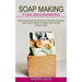 Soap Making for Beginners: Learn How to Make a Fragrant and Colorful Soap at Home (Step-by-step Guide for Diy Soaps to Start Up a Business)