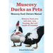 Muscovy Ducks as Pets. Muscovy Duck Owners Manual. Muscovy Duck Pros and Cons, Care, Housing, Diet and Health All Included.