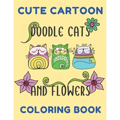 Cute Cartoon Doodle Cats And Flowers Coloring Book: Grumpy Cat Coloring Book Cat Coloring Book For Kids And Adults Hilarious Scenes For Cat Lovers Cut