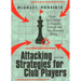 Attacking Strategies for Club Players: How to Create a Deadly Attack on the Enemy King