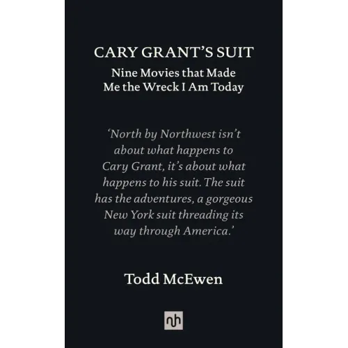 Cary Grant's Suit: Nine Movies That Made Me the Wreck I Am Today