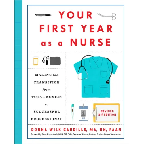 Your First Year as a Nurse, Revised Third Edition: Making the Transition from Total Novice to Successful Professional