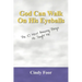God Can Walk on His Eyeballs: The 10 Most Amazing Things He Taught Me