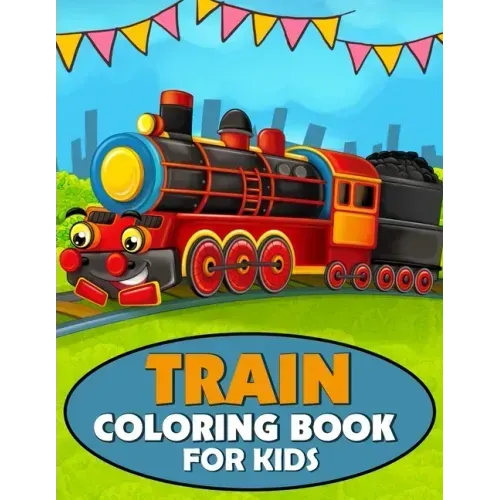 Train Coloring Book for Kids: A Train Coloring and Activity Book for Toddlers, Preschoolers and Kids Ages 4-8