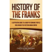 History of the Franks: A Captivating Guide to a Group of Germanic Peoples Who Invaded the Western Roman Empire