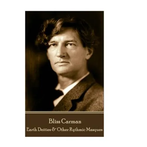 Bliss Carman - Earth Deities & Other Rythmic Masques