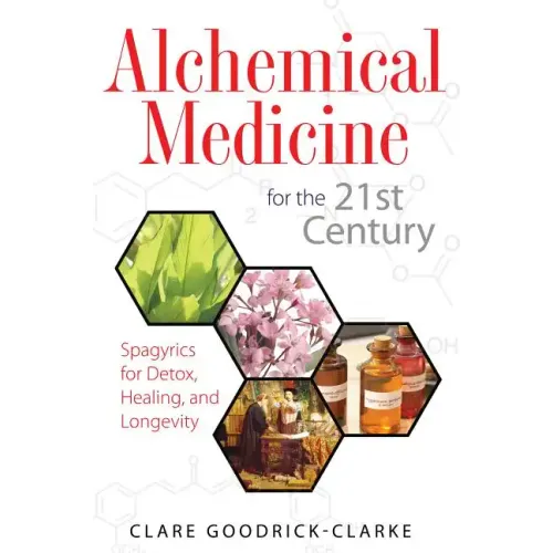Alchemical Medicine for the 21st Century: Spagyrics for Detox, Healing, and Longevity