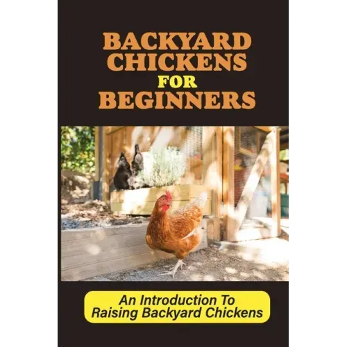 Backyard Chickens For Beginners: An Introduction To Raising Backyard Chickens: How To Keep Your Chickens Healthy With The Right Vitamins And Minerals