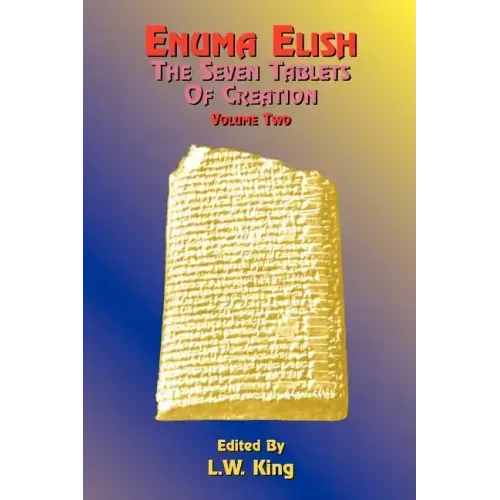 Enuma Elish: The Seven Tablets of Creation: The Babylonian and Assyrian Legends Concerning the Creation of the World and of Mankind