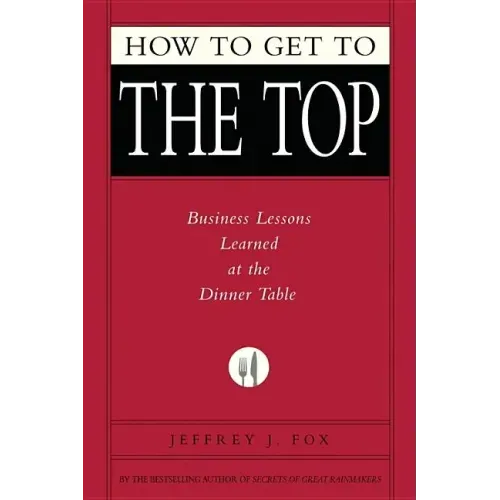 How to Get to the Top: Business Lessons Learned at the Dinner Table