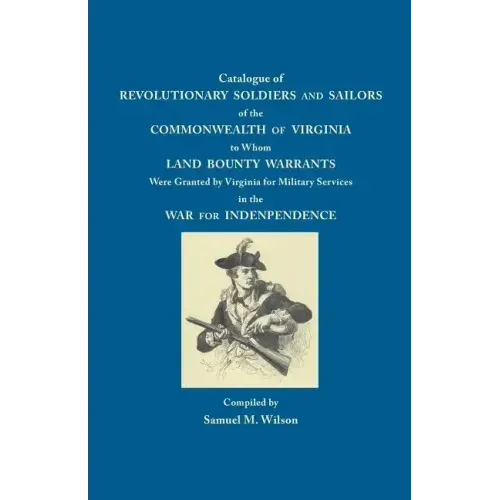 Catalogue of Revolutionary Soldiers and Sailors of the Commonwealth of Virginia: To Whom Land Bounty Warrants Were Granted...
