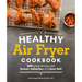 Healthy Air Fryer Cookbook: 100 Great Recipes with Fewer Calories and Less Fat