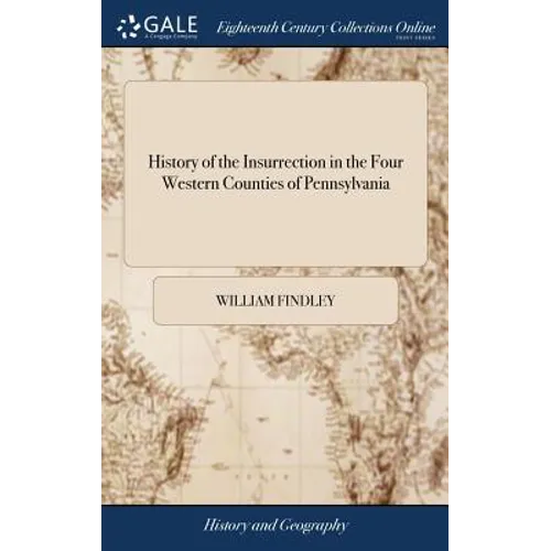 History of the Insurrection in the Four Western Counties of Pennsylvania: In the Year M.DCC.XCIV. With a Recital of the Circumstances Specially Connec