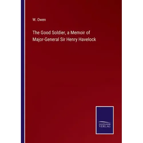 The Good Soldier, a Memoir of Major-General Sir Henry Havelock